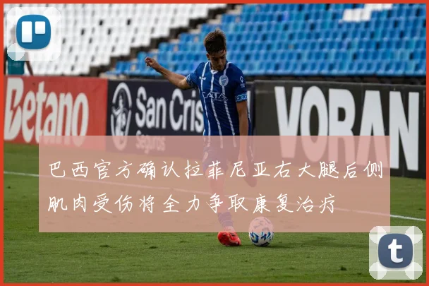 巴西官方确认拉菲尼亚右大腿后侧肌肉受伤将全力争取康复治疗
