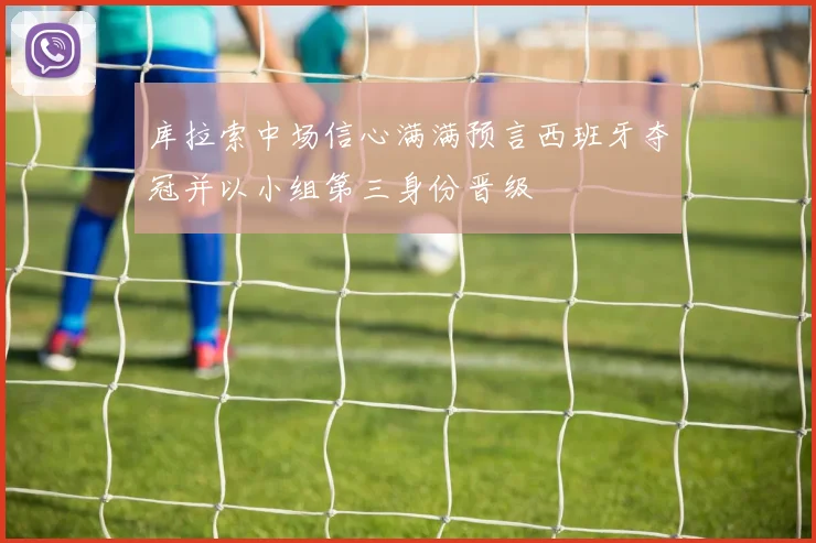 库拉索中场信心满满预言西班牙夺冠并以小组第三身份晋级